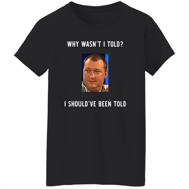 Why Wasn't I Told I Should've Been Told Wayne Mardle Shirt Rod Studd Why Wasn't I Told I Should've Been Told Wayne Mardle Shirt Rod Studd