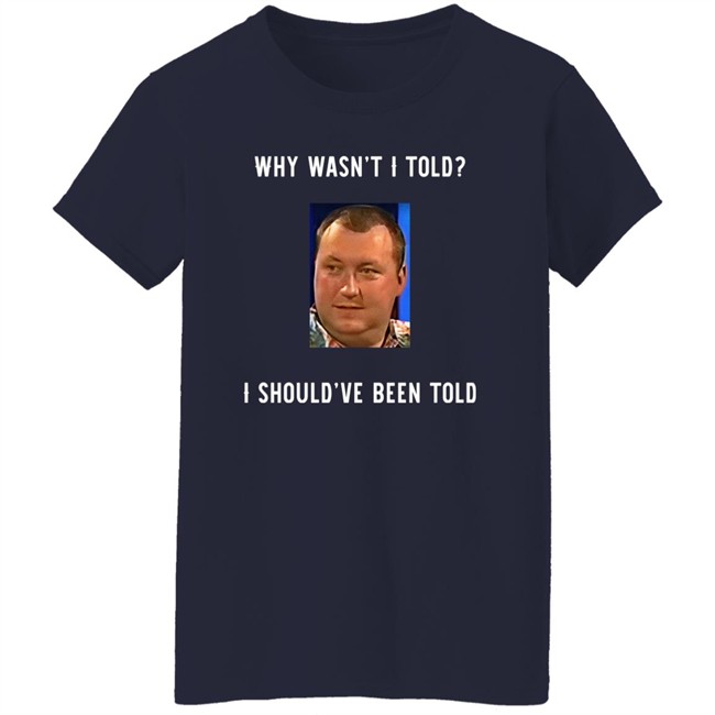 Why Wasn't I Told I Should've Been Told Wayne Mardle Shirt Rod Studd Why Wasn't I Told I Should've Been Told Wayne Mardle Shirt Rod Studd
