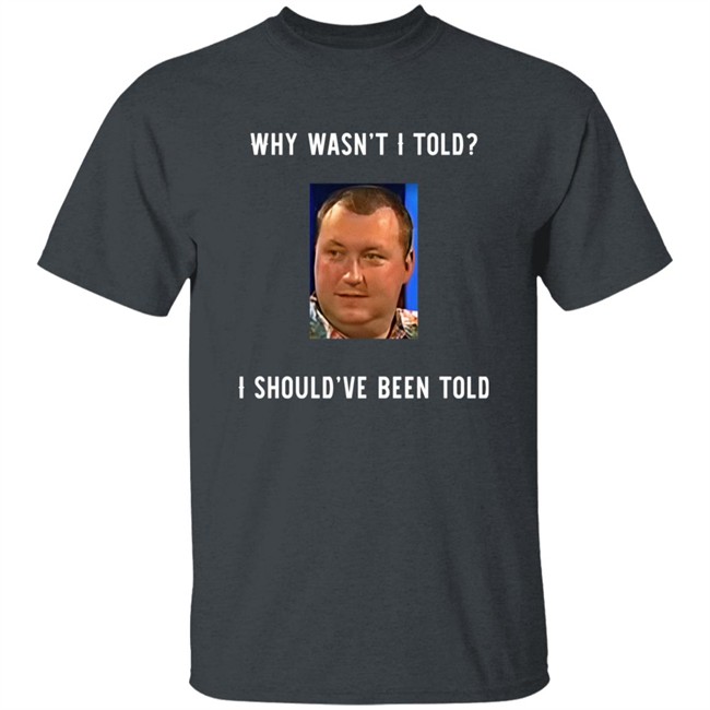 Why Wasn't I Told I Should've Been Told Wayne Mardle Shirt Rod Studd Why Wasn't I Told I Should've Been Told Wayne Mardle Shirt Rod Studd