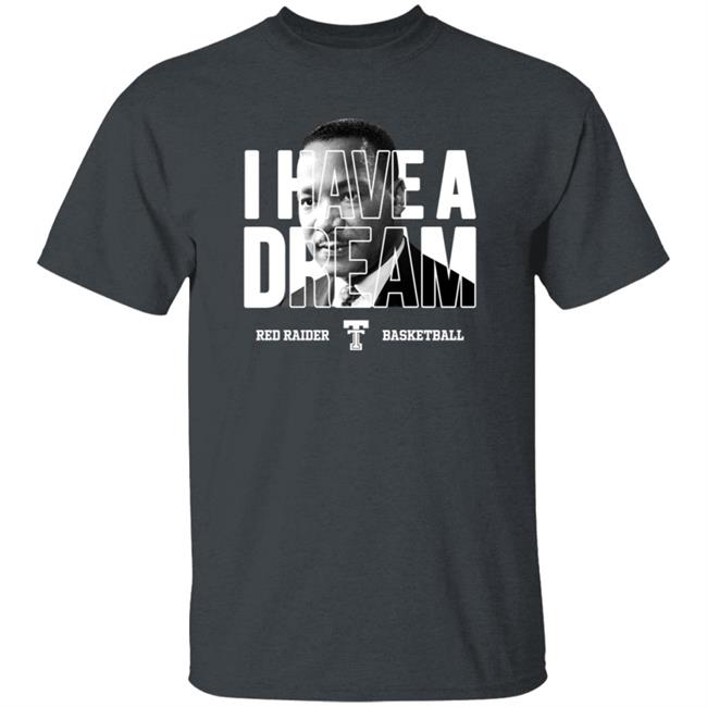 Limited Edition Red Raider Basketball Martin Luther King I Have A Dream Shirt Limited Edition Red Raider Basketball Martin Luther King I Have A Dream Shirt