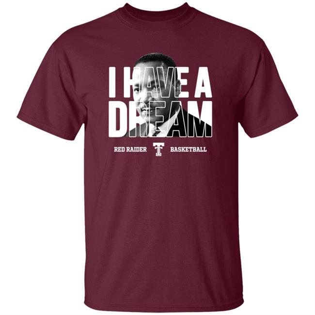 Limited Edition Red Raider Basketball Martin Luther King I Have A Dream Shirt Limited Edition Red Raider Basketball Martin Luther King I Have A Dream Shirt