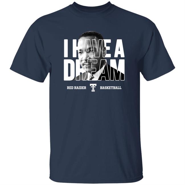 Limited Edition Red Raider Basketball Martin Luther King I Have A Dream Shirt Limited Edition Red Raider Basketball Martin Luther King I Have A Dream Shirt