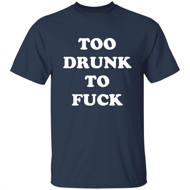 Broono Too Drunk To Fuck Shirt Broono Too Drunk To Fuck Shirt
