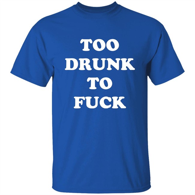 Broono Too Drunk To Fuck Shirt Broono Too Drunk To Fuck Shirt