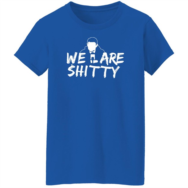 Mike Pfeil Scorchstack Merchandise We Are Shitty T Shirt Mike Pfeil Scorchstack Merchandise We Are Shitty T Shirt