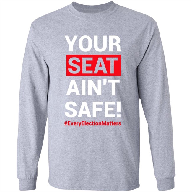 Your Seat Ain't Safe Everyelectionmatters Shirt Latosha Latosha1996 Your Seat Ain't Safe Everyelectionmatters Shirt Latosha Latosha1996