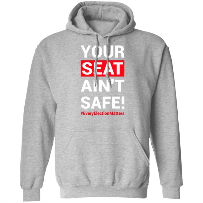 Your Seat Ain't Safe Everyelectionmatters Shirt Latosha Latosha1996 Your Seat Ain't Safe Everyelectionmatters Shirt Latosha Latosha1996