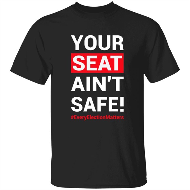 Your Seat Ain't Safe Everyelectionmatters Shirt Latosha Latosha1996 Your Seat Ain't Safe Everyelectionmatters Shirt Latosha Latosha1996