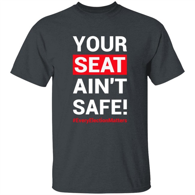 Your Seat Ain't Safe Everyelectionmatters Shirt Latosha Latosha1996 Your Seat Ain't Safe Everyelectionmatters Shirt Latosha Latosha1996