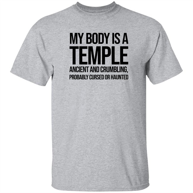 My Body Is A Temple Ancient And Crumbling Probably Cursed Or Haunted Shirt My Body Is A Temple Ancient And Crumbling Probably Cursed Or Haunted Shirt