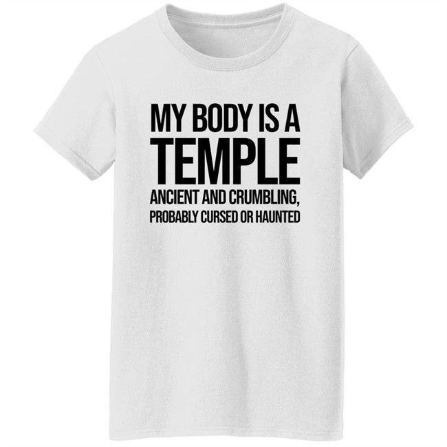 My Body Is A Temple Ancient And Crumbling Probably Cursed Or Haunted Shirt My Body Is A Temple Ancient And Crumbling Probably Cursed Or Haunted Shirt