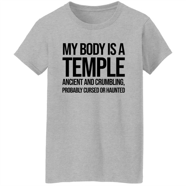 My Body Is A Temple Ancient And Crumbling Probably Cursed Or Haunted Shirt My Body Is A Temple Ancient And Crumbling Probably Cursed Or Haunted Shirt