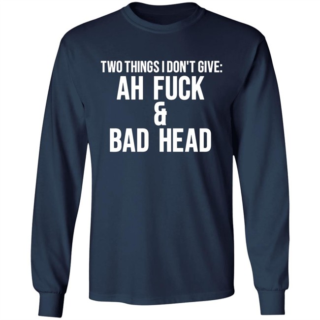 Just Chef Mack Two Things I Dont Give Ah Fuck & Bad Head Shirt Just Chef Mack Two Things I Dont Give Ah Fuck & Bad Head Shirt