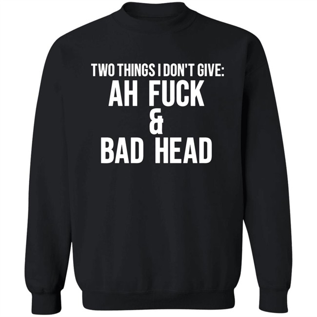 Just Chef Mack Two Things I Dont Give Ah Fuck & Bad Head Shirt Just Chef Mack Two Things I Dont Give Ah Fuck & Bad Head Shirt