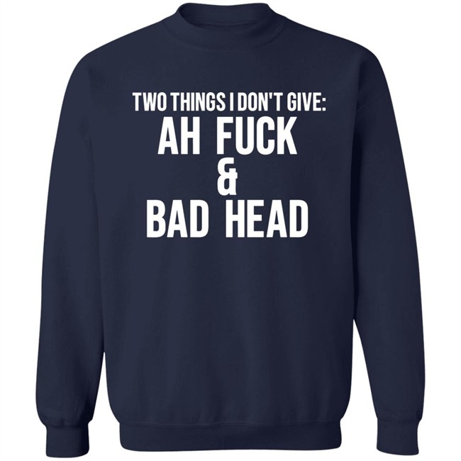 Just Chef Mack Two Things I Dont Give Ah Fuck & Bad Head Shirt Just Chef Mack Two Things I Dont Give Ah Fuck & Bad Head Shirt