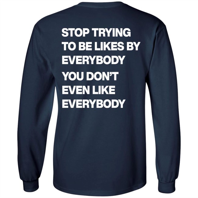 Stop Trying To Be Liked By Everybody You Don’t Even Like Everybody Hoodie Stop Trying To Be Liked By Everybody You Don’t Even Like Everybody Hoodie