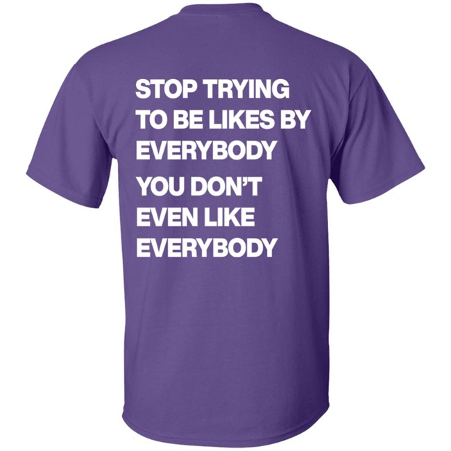 Stop Trying To Be Liked By Everybody You Don’t Even Like Everybody Hoodie Stop Trying To Be Liked By Everybody You Don’t Even Like Everybody Hoodie