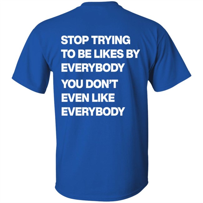 Stop Trying To Be Liked By Everybody You Don’t Even Like Everybody Hoodie Stop Trying To Be Liked By Everybody You Don’t Even Like Everybody Hoodie