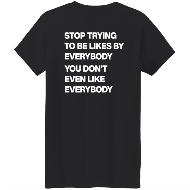 Stop Trying To Be Liked By Everybody You Don’t Even Like Everybody Hoodie Stop Trying To Be Liked By Everybody You Don’t Even Like Everybody Hoodie