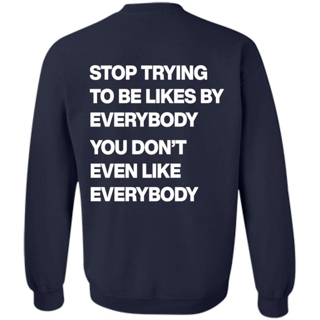 Stop Trying To Be Liked By Everybody You Don’t Even Like Everybody Hoodie Stop Trying To Be Liked By Everybody You Don’t Even Like Everybody Hoodie