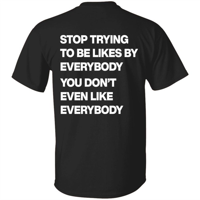 Stop Trying To Be Liked By Everybody You Don’t Even Like Everybody Hoodie Stop Trying To Be Liked By Everybody You Don’t Even Like Everybody Hoodie
