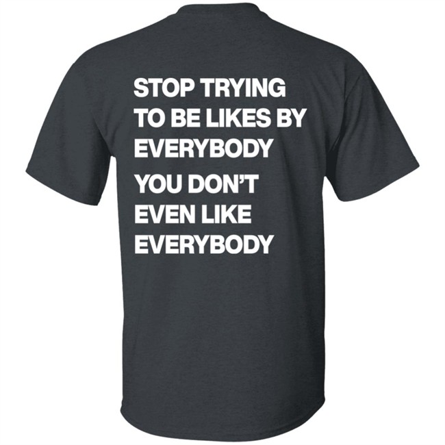 Stop Trying To Be Liked By Everybody You Don’t Even Like Everybody Hoodie Stop Trying To Be Liked By Everybody You Don’t Even Like Everybody Hoodie
