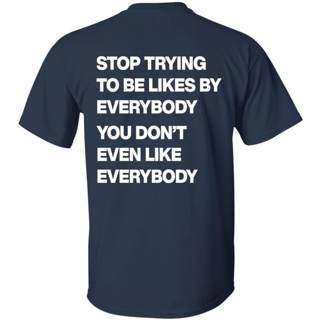 Stop Trying To Be Liked By Everybody You Don’t Even Like Everybody Hoodie Stop Trying To Be Liked By Everybody You Don’t Even Like Everybody Hoodie