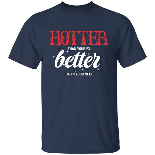 Starfess Hotter Than Your Ex Better Than Your Next Shirt Starfess Hotter Than Your Ex Better Than Your Next Shirt