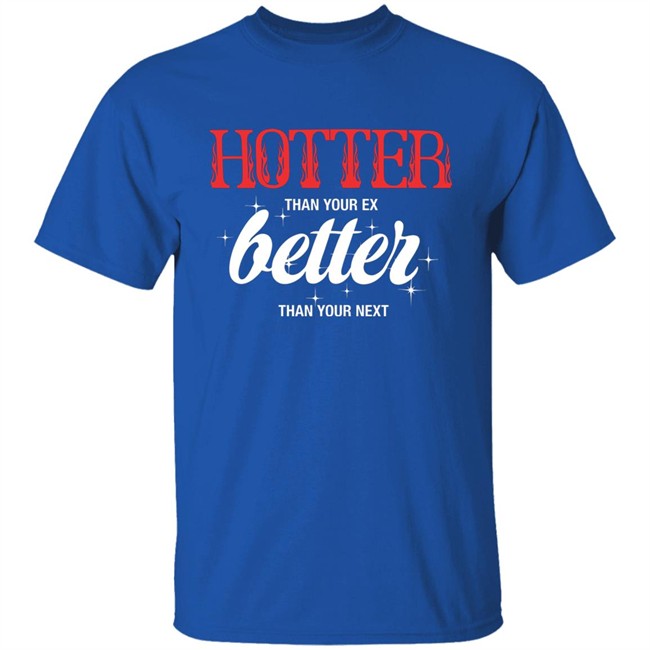 Starfess Hotter Than Your Ex Better Than Your Next Shirt Starfess Hotter Than Your Ex Better Than Your Next Shirt