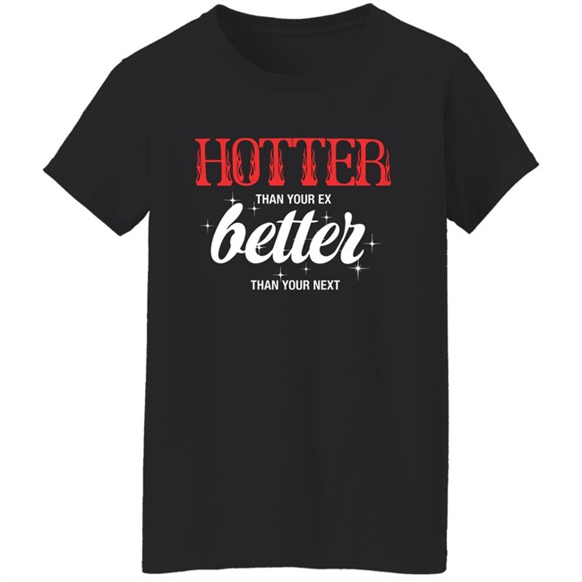 Starfess Hotter Than Your Ex Better Than Your Next Shirt Starfess Hotter Than Your Ex Better Than Your Next Shirt