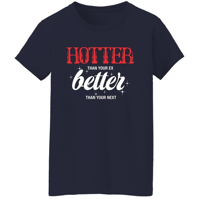 Starfess Hotter Than Your Ex Better Than Your Next Shirt Starfess Hotter Than Your Ex Better Than Your Next Shirt