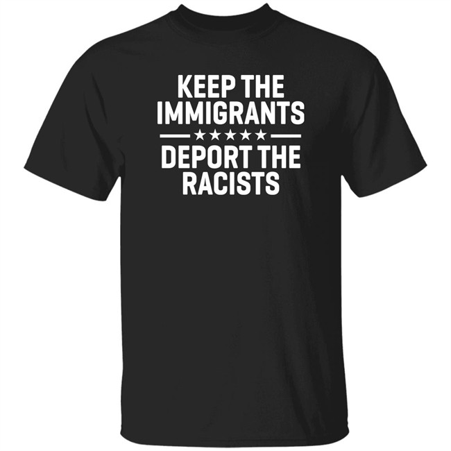 Keep The Immigrants Deport The Racists Shirt Rbisrb Keep The Immigrants Deport The Racists Shirt Rbisrb