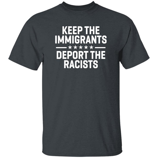 Keep The Immigrants Deport The Racists Shirt Rbisrb Keep The Immigrants Deport The Racists Shirt Rbisrb