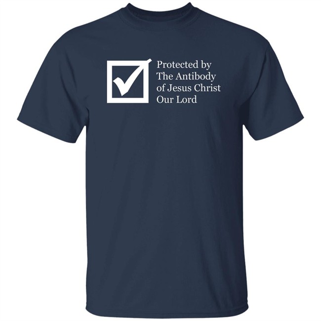 Protected By The Antibody Of Jesus Christ Our Lord Vaccinated By The Lord Jesus Came Inside Me Assholes Live Forever Shirt Protected By The Antibody Of Jesus Christ Our Lord Vaccinated By The Lord Jesus Came Inside Me Assholes Live Forever Shirt