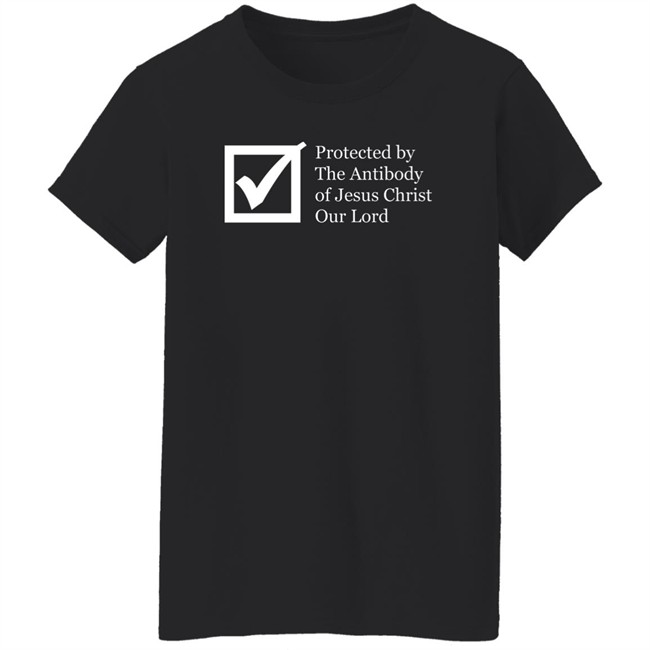 Protected By The Antibody Of Jesus Christ Our Lord Vaccinated By The Lord Jesus Came Inside Me Assholes Live Forever Shirt Protected By The Antibody Of Jesus Christ Our Lord Vaccinated By The Lord Jesus Came Inside Me Assholes Live Forever Shirt