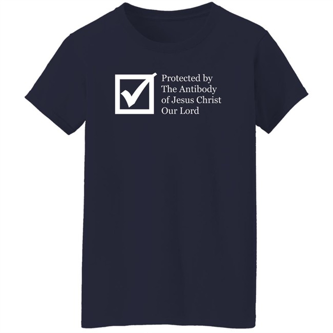 Protected By The Antibody Of Jesus Christ Our Lord Vaccinated By The Lord Jesus Came Inside Me Assholes Live Forever Shirt Protected By The Antibody Of Jesus Christ Our Lord Vaccinated By The Lord Jesus Came Inside Me Assholes Live Forever Shirt
