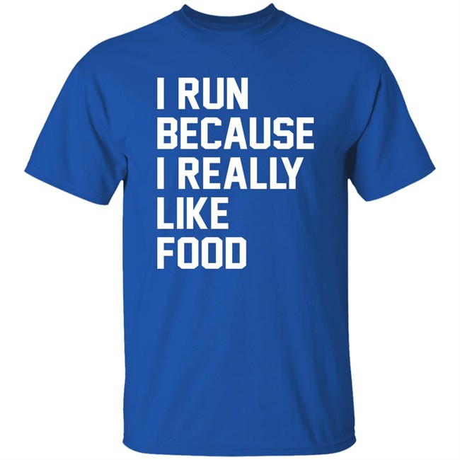 I Run Because I Really Like Food Shirt Chaulkster Tammy I Run Because I Really Like Food Shirt Chaulkster Tammy