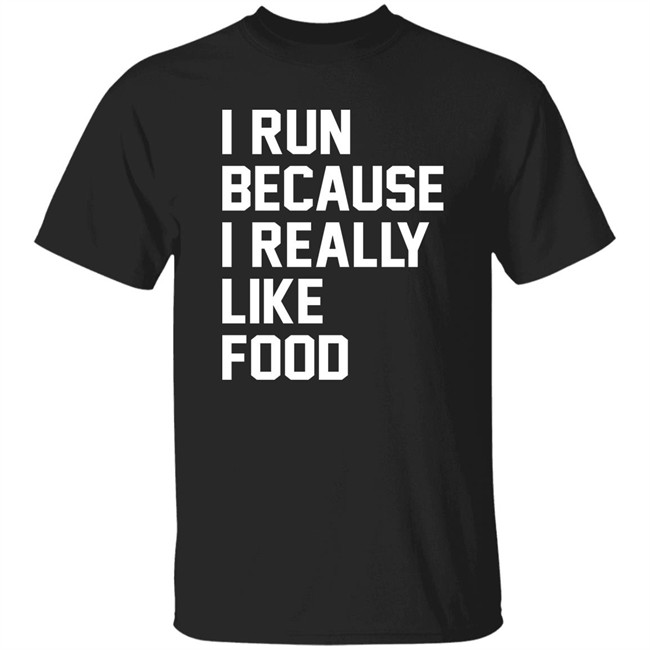 I Run Because I Really Like Food Shirt Chaulkster Tammy