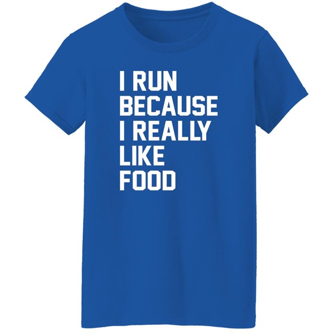 I Run Because I Really Like Food Shirt Chaulkster Tammy I Run Because I Really Like Food Shirt Chaulkster Tammy