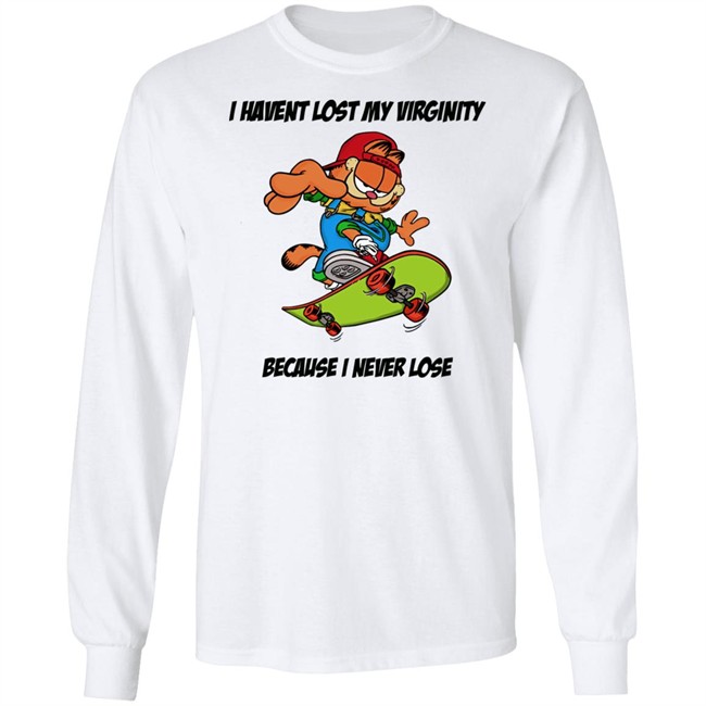 I Havent Lost My Virginity Because I Never Lose T Shirt I Havent Lost My Virginity Because I Never Lose T Shirt