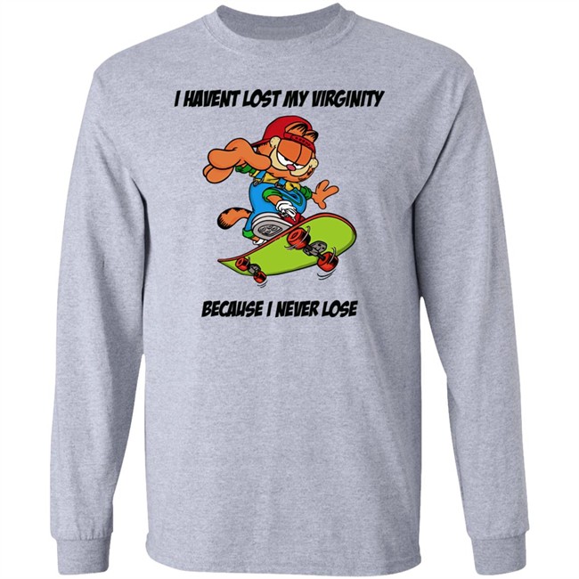 I Havent Lost My Virginity Because I Never Lose T Shirt I Havent Lost My Virginity Because I Never Lose T Shirt