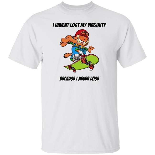 I Havent Lost My Virginity Because I Never Lose T Shirt I Havent Lost My Virginity Because I Never Lose T Shirt