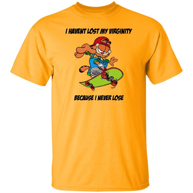 I Havent Lost My Virginity Because I Never Lose T Shirt I Havent Lost My Virginity Because I Never Lose T Shirt