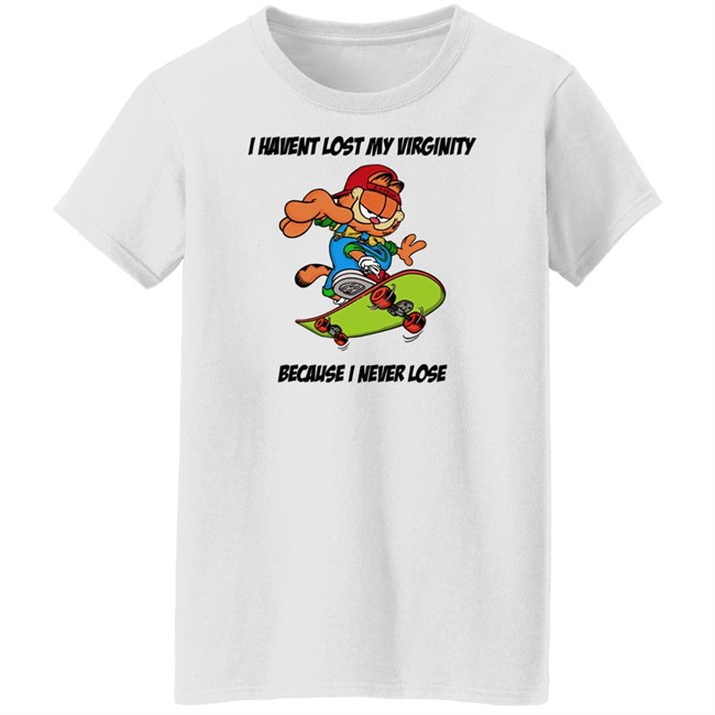 I Havent Lost My Virginity Because I Never Lose T Shirt I Havent Lost My Virginity Because I Never Lose T Shirt
