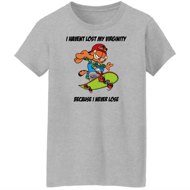 I Havent Lost My Virginity Because I Never Lose T Shirt I Havent Lost My Virginity Because I Never Lose T Shirt