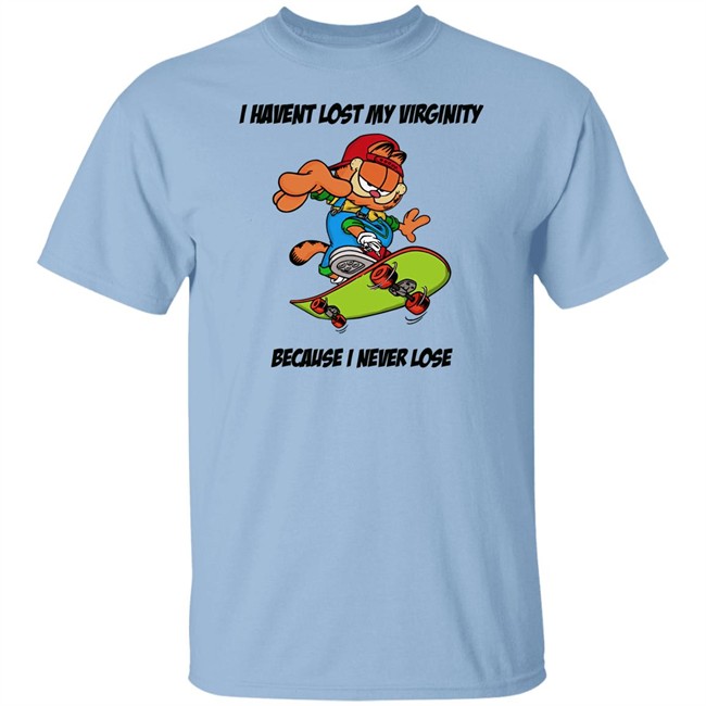 I Havent Lost My Virginity Because I Never Lose T Shirt I Havent Lost My Virginity Because I Never Lose T Shirt