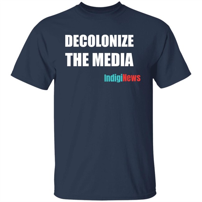 Decolonize The Media Shirt Indiginews Brandi Morin Decolonize The Media Shirt Indiginews Brandi Morin