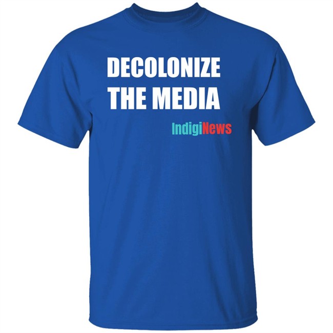 Decolonize The Media Shirt Indiginews Brandi Morin Decolonize The Media Shirt Indiginews Brandi Morin