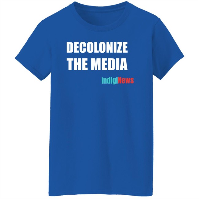 Decolonize The Media Shirt Indiginews Brandi Morin Decolonize The Media Shirt Indiginews Brandi Morin