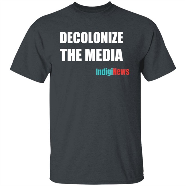 Decolonize The Media Shirt Indiginews Brandi Morin Decolonize The Media Shirt Indiginews Brandi Morin